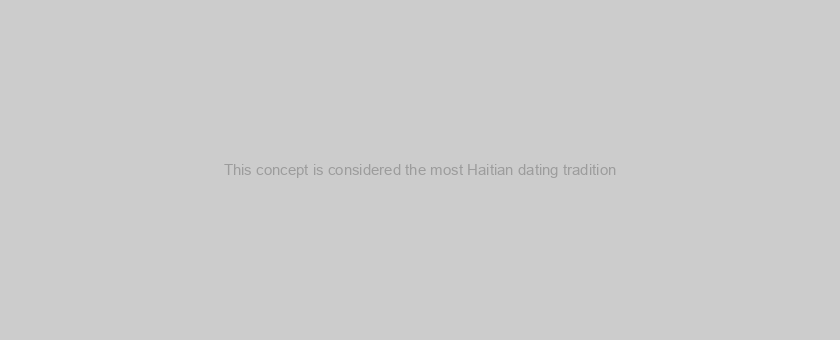 This concept is considered the most Haitian dating tradition